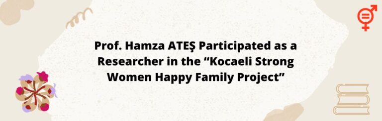 Prof. Hamza ATEŞ Participated as a Researcher in the “Kocaeli Strong Women Happy Family Project”