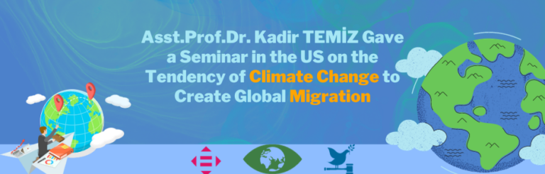 Asst.Prof.Dr. Kadir TEMİZ Gave a Seminar in the US on the Tendency of Climate Change to Create Global Migration
